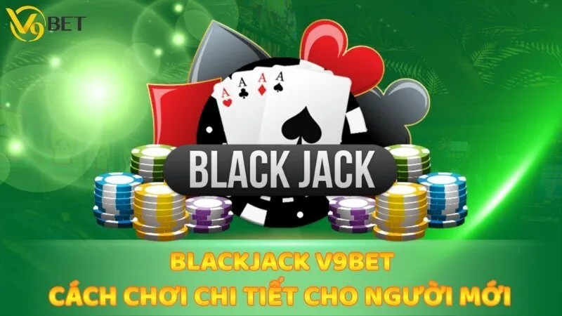 Blackjack V9bet – Cách Chơi Chi Tiết Cho Người Mới